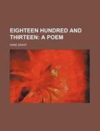 Eighteen Hundred And Thirteen di Anne Grant edito da Rarebooksclub.com