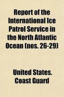 Report Of The International Ice Patrol S di United States Coast Guard edito da General Books