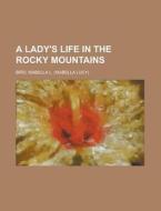 A Lady's Life in the Rocky Mountains di Isabella L. Bird edito da Books LLC, Reference Series