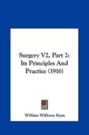 Surgery V2, Part 2: Its Principles and Practice (1916) di William Williams Keen edito da Kessinger Publishing