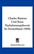 Charles Batteux Und Seine Nachahmungstheorie in Deutschland (1908) di Manfred Schenker edito da Kessinger Publishing