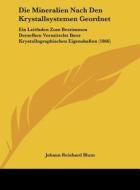 Die Mineralien Nach Den Krystallsystemen Geordnet: Ein Leitfaden Zum Bestimmen Derselben Vermittelst Ihrer Krystallographischen Eigenshaften (1866) di Johann Reinhard Blum edito da Kessinger Publishing