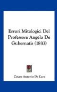 Errori Mitologici del Professore Angelo de Gubernatis (1883) di Cesare Antonio De Cara edito da Kessinger Publishing