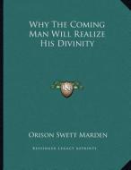 Why the Coming Man Will Realize His Divinity di Orison Swett Marden edito da Kessinger Publishing