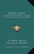 Bridal Days: A Book for the Bridal, and All the Weddings Celebrated (1882a Book for the Bridal, and All the Weddings Celebrated (18 di D. Henry Miller, William D. Hedden edito da Kessinger Publishing