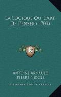 La Logique Ou L'Art de Penser (1709) di Antoine Arnauld, Pierre Nicole edito da Kessinger Publishing