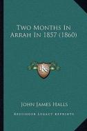 Two Months in Arrah in 1857 (1860) di John James Halls edito da Kessinger Publishing