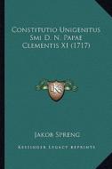 Constitutio Unigenitus SMI D. N. Papae Clementis XI (1717) di Jakob Spreng edito da Kessinger Publishing