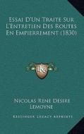 Essai D'Un Traite Sur L'Entretien Des Routes En Empierrement (1830) di Nicolas Rene Desire Lemoyne edito da Kessinger Publishing
