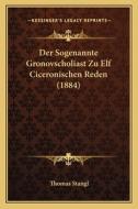 Der Sogenannte Gronovscholiast Zu Elf Ciceronischen Reden (1884) di Thomas Stangl edito da Kessinger Publishing