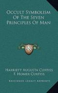 Occult Symbolism of the Seven Principles of Man di Harriette Augusta Curtiss, F. Homer Curtiss edito da Kessinger Publishing