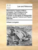 Memorial For Captain William Livingston, Heir Of Tailzie To The Deceased Mary Countess Of Findlater, In The Lands Of Westquarter, Pursuer; Against Fra di William Livingston edito da Gale Ecco, Print Editions