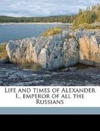 Life And Times Of Alexander I., Emperor di F. R. Grahame edito da Nabu Press