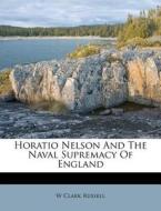 Horatio Nelson And The Naval Supremacy O di W. Clark Russell edito da Nabu Press