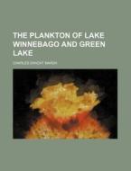 The Plankton of Lake Winnebago and Green Lake di Charles Dwight Marsh edito da Rarebooksclub.com