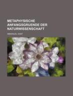 Metaphysische Anfangsgruende Der Naturwissenschaft di Immanuel Kant edito da General Books Llc