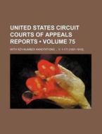 United States Circuit Courts Of Appeals Reports (volume 75); With Key-number Annotations V. 1-171 [1891-1919]. di Books Group edito da General Books Llc