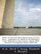 Effect Of Detention Basin Release Rates On Flood Flows - Application Of A Model To The Blackberry Creek Watershed In Kane County, Illinois di Loc Xuan Bui, David T Soong, Elizabeth A Murphy edito da Bibliogov