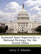 Sustained Space Superiority di Larry J Schaefer edito da Bibliogov