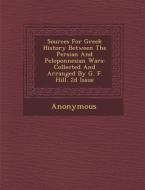 Sources for Greek History Between the Persian and Peloponnesian Wars: Collected and Arranged by G. F. Hill. 2D Issue di Anonymous edito da Saraswati Press