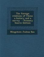 Foreign Relations of China: A History and a Survey di Mingchien Joshua Bau edito da Nabu Press