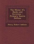 The Rhine: It's Banks and Environs di Henry Robert Addison edito da Nabu Press