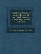 Creek Confederacy and a Sketch of the Creek Country di Benjamin Hawkins edito da Nabu Press