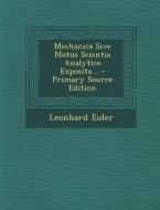 Mechanica Sive Motus Scientia Analytice Exposita... - Primary Source Edition di Leonhard Euler edito da Nabu Press