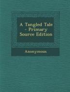 A Tangled Tale - Primary Source Edition di Anonymous edito da Nabu Press