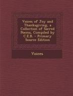 Voices of Joy and Thanksgiving, a Collection of Sacred Poems, Compiled by C.E.B. di Voices edito da Nabu Press