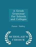 A Greek Grammar For Schools And Colleges - Scholar's Choice Edition di James Hadley edito da Scholar's Choice