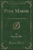 Pink Marsh di George Ade edito da Forgotten Books