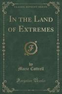 In The Land Of Extremes (classic Reprint) di Marie Cottrell edito da Forgotten Books