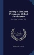 History Of The Kaiser Permanente Medical Care Program di Berniece Pippy Oswald edito da Sagwan Press