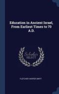 Education in Ancient Israel, from Earliest Times to 70 A.D. di Fletcher Harper Swift edito da CHIZINE PUBN