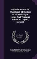 Biennial Report Of The Board Of Control Of The Michigan Home And Training School At Lapeer, Issue 11 edito da Palala Press