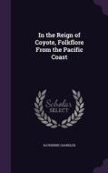 In The Reign Of Coyote, Folkflore From The Pacific Coast di Katherine edito da Palala Press
