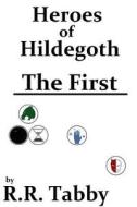 Heroes Of Hildegoth: The First di R.R. Tabby edito da Lulu.com