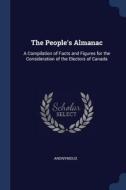The People's Almanac: A Compilation of Facts and Figures for the Consideration of the Electors of Canada di Anonymous edito da CHIZINE PUBN