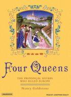 Four Queens: The Provencal Sisters Who Ruled Europe di Nancy Goldstone edito da Tantor Audio