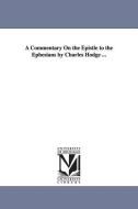A Commentary on the Epistle to the Ephesians by Charles Hodge ... di Charles Hodge edito da UNIV OF MICHIGAN PR