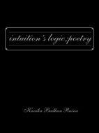 Intuition's Logic; Poetry di Kanika Badhan Raina edito da AUTHORHOUSE