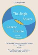 The Single Source Cancer Course: The Layperson's Guide to Preventing, Treating and Surviving Cancer - Volume 1: Prevention di S. Wilking Horan edito da Createspace