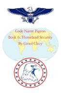 Code Name Pigeon: Book 6: Homeland Security di Girad Clacy edito da AUTHORHOUSE