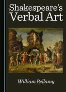 Shakespeare's Verbal Art di William Bellamy edito da Cambridge Scholars Publishing