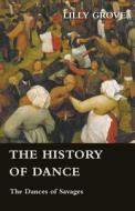 The History of Dance - The Dances of Savages di Lilly Grove edito da Marton Press