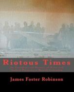 Riotous Times: An Unauthorized History of Riots and Violent Protests in British Columbia di James Foster Robinson edito da Createspace
