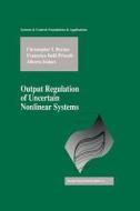 Output Regulation of Uncertain Nonlinear Systems di Christopher I. Byrnes, Francesco Delli Priscoli, Alberto Isidori edito da Birkhäuser Boston