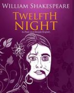 Twelfth Night in Plain and Simple English: A Modern Translation and the Original Version di William Shakespeare, Bookcaps edito da Createspace