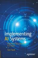 Implementing AI Systems: Transform Your Business in 6 Steps di Tom Taulli edito da APRESS